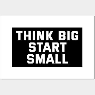 Think Big Start Small Posters and Art